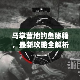 马掌营地钓鱼秘籍，最新攻略全解析