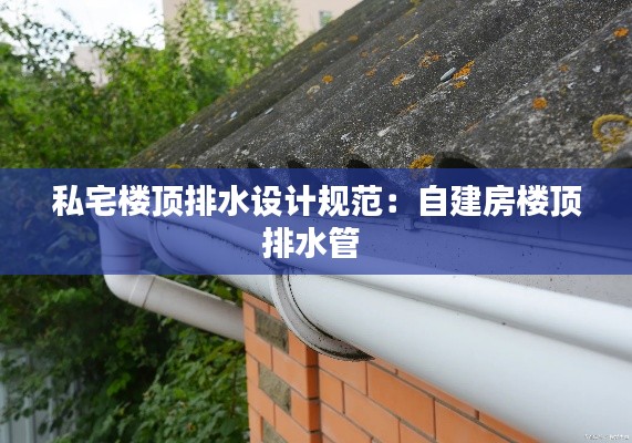 私宅楼顶排水设计规范：自建房楼顶排水管 