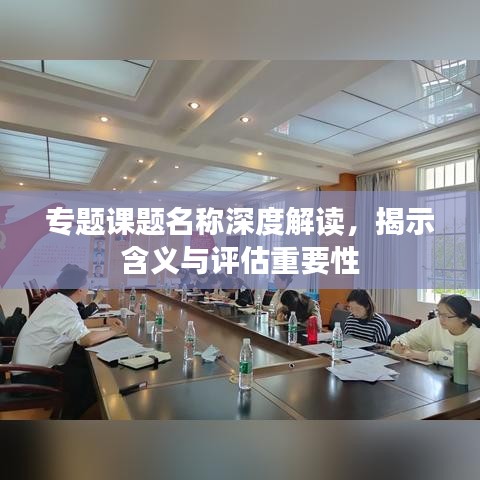 专题课题名称深度解读，揭示含义与评估重要性