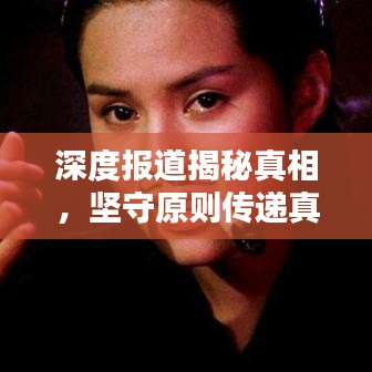 深度报道揭秘真相，坚守原则传递真实之声