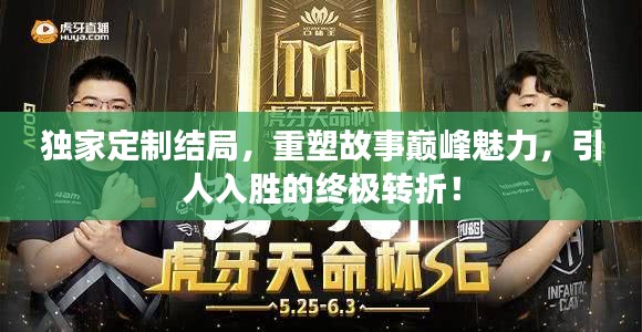 独家定制结局，重塑故事巅峰魅力，引人入胜的终极转折！