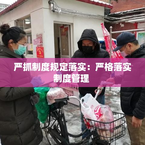 严抓制度规定落实：严格落实制度管理 