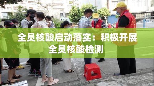 全员核酸启动落实：积极开展全员核酸检测 