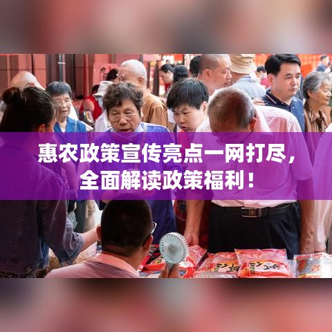惠农政策宣传亮点一网打尽，全面解读政策福利！