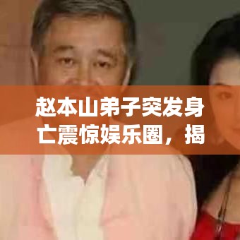 赵本山弟子突发身亡震惊娱乐圈，揭秘背后的真相