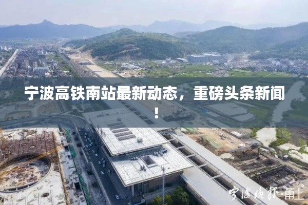 宁波高铁南站最新动态，重磅头条新闻！