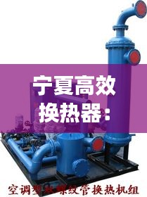宁夏高效换热器:新型高效换热器