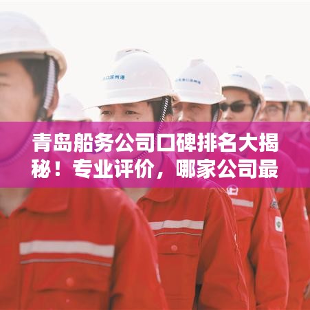 青岛船务公司口碑排名大揭秘！专业评价，哪家公司最值得信赖？