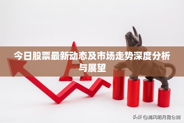 今日股票最新动态及市场走势深度分析与展望