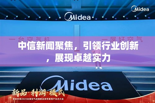 中信新闻聚焦，引领行业创新，展现卓越实力