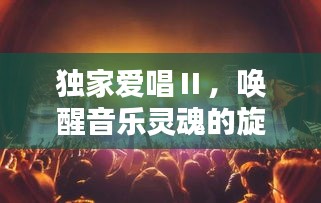 独家爱唱Ⅱ，唤醒音乐灵魂的旋律盛宴