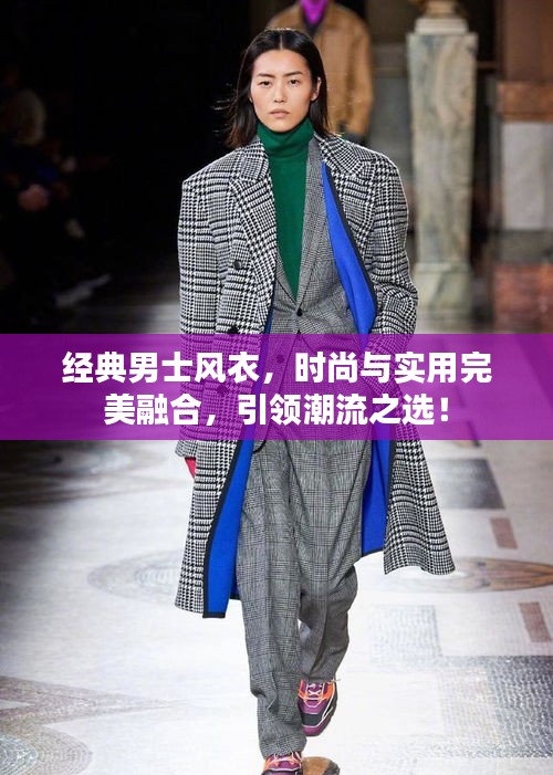 经典男士风衣，时尚与实用完美融合，引领潮流之选！