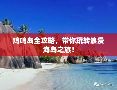 鸡鸣岛全攻略，带你玩转浪漫海岛之旅！
