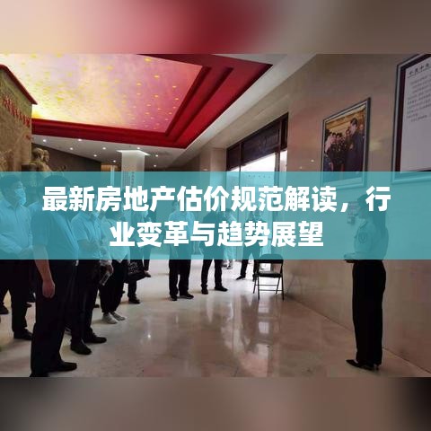 最新房地产估价规范解读，行业变革与趋势展望