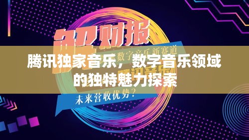 腾讯独家音乐，数字音乐领域的独特魅力探索