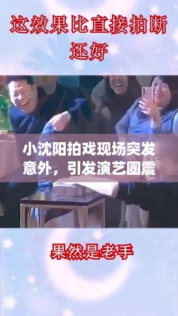 小沈阳拍戏现场突发意外，引发演艺圈震动