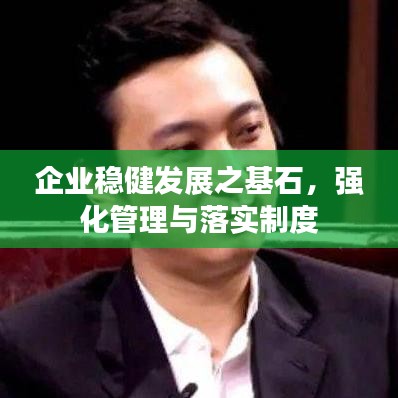 企业稳健发展之基石，强化管理与落实制度