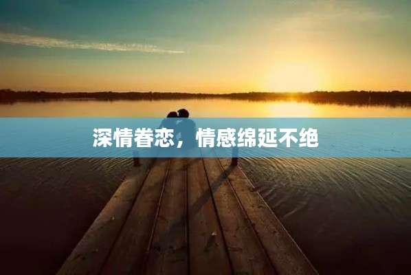 深情眷恋，情感绵延不绝