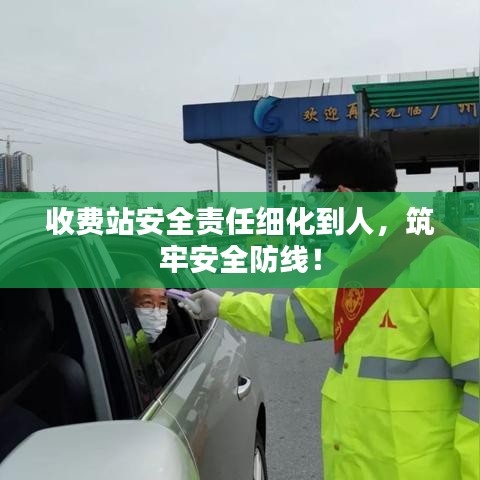 收费站安全责任细化到人，筑牢安全防线！