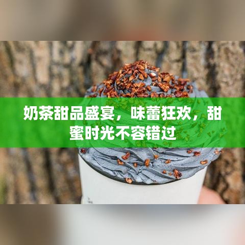 奶茶甜品盛宴，味蕾狂欢，甜蜜时光不容错过