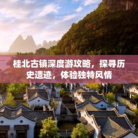 桂北古镇深度游攻略,探寻历史遗迹,体验独特风情