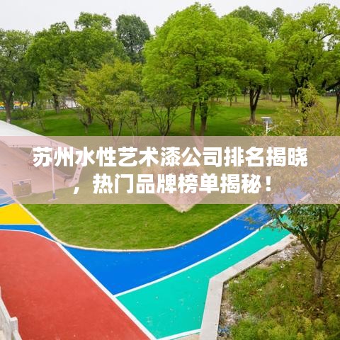 苏州水性艺术漆公司排名揭晓，热门品牌榜单揭秘！
