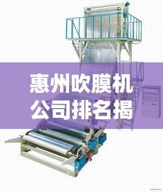惠州吹膜机公司排名揭秘，优质企业榜单