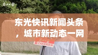 东光快讯新闻头条，城市新动态一网打尽，生活洞察尽在掌握
