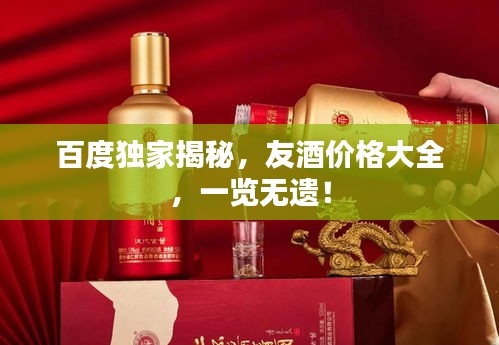 百度独家揭秘，友酒价格大全，一览无遗！
