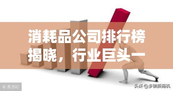 消耗品公司排行榜揭晓，行业巨头一览无余！