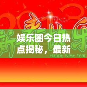 娱乐圈今日热点揭秘，最新消息一网打尽！