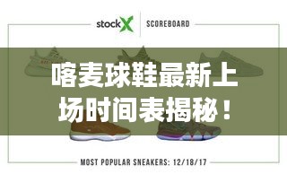 喀麦球鞋最新上场时间表揭秘!