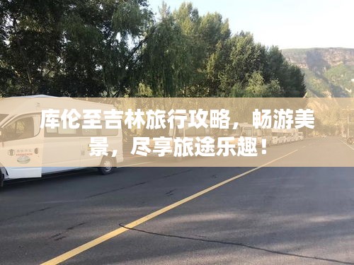 库伦至吉林旅行攻略,畅游美景,尽享旅途乐趣!
