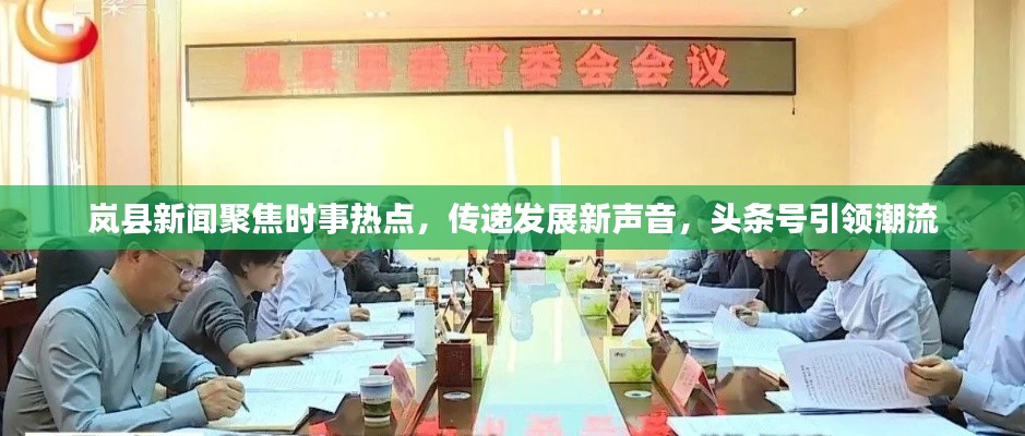 岚县新闻聚焦时事热点，传递发展新声音，头条号引领潮流