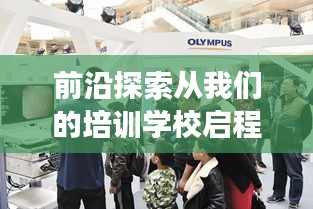 前沿探索从我们的培训学校启程，开启全新学习体验之旅！
