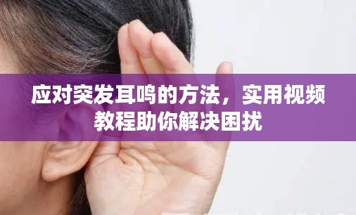 应对突发耳鸣的方法，实用视频教程助你解决困扰