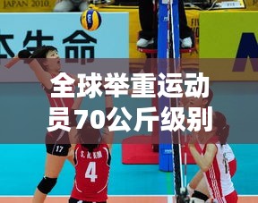 全球举重运动员70公斤级别榜单揭晓，谁领风骚独占鳌头？