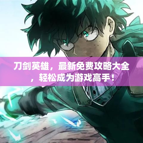 刀剑英雄，最新免费攻略大全，轻松成为游戏高手！
