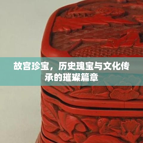 故宫珍宝，历史瑰宝与文化传承的璀璨篇章