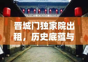 晋城门独家院出租，历史底蕴与现代生活的完美融合