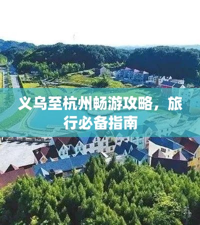 义乌至杭州畅游攻略，旅行必备指南