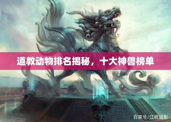 道教动物排名揭秘,十大神兽榜单