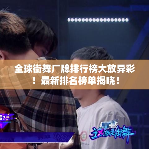 全球街舞厂牌排行榜大放异彩！最新排名榜单揭晓！