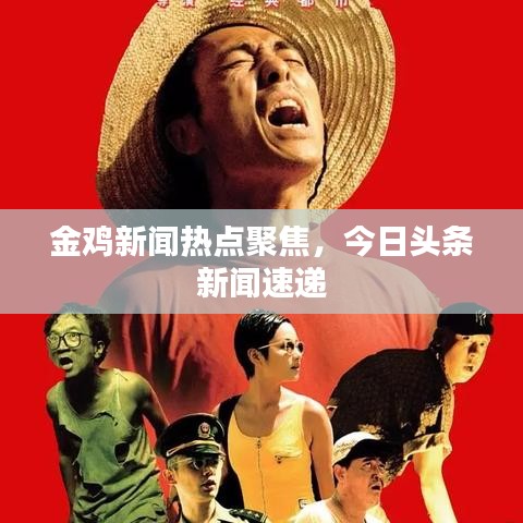 金鸡新闻热点聚焦，今日头条新闻速递