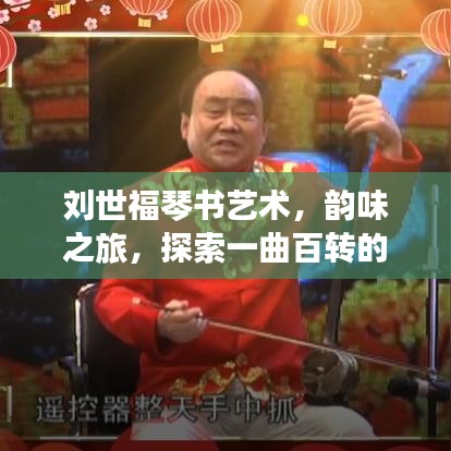 刘世福琴书艺术，韵味之旅，探索一曲百转的魅力