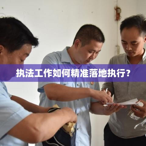 执法工作如何精准落地执行？