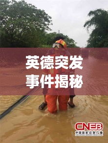 英德突发事件揭秘，最新动态与应对举措一网打尽