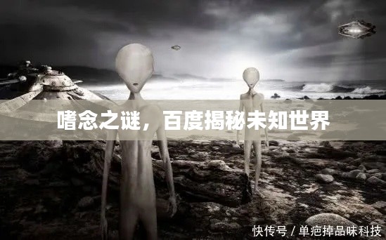嗜念之谜，百度揭秘未知世界
