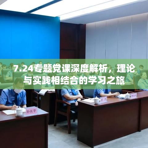 7.24专题党课深度解析，理论与实践相结合的学习之旅