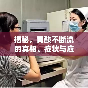 揭秘，胃酸不断流的真相、症状与应对方法